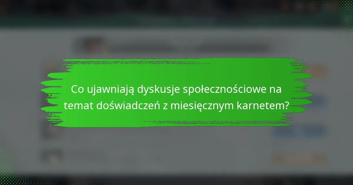 Co ujawniają dyskusje społecznościowe na temat doświadczeń z miesięcznym karnetem?