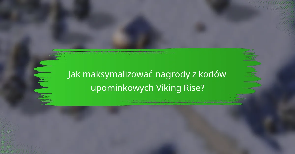 Jak maksymalizować nagrody z kodów upominkowych Viking Rise?