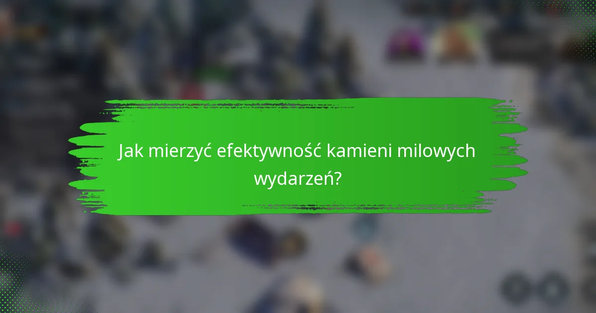 Jak mierzyć efektywność kamieni milowych wydarzeń?