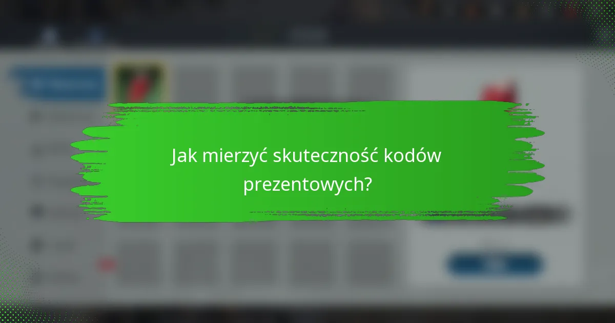 Jak mierzyć skuteczność kodów prezentowych?