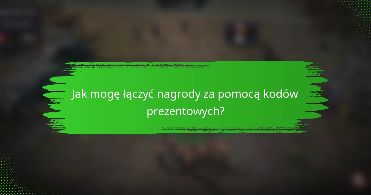 Jak mogę łączyć nagrody za pomocą kodów prezentowych?
