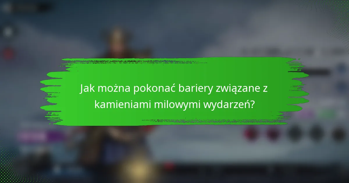 Jak można pokonać bariery związane z kamieniami milowymi wydarzeń?