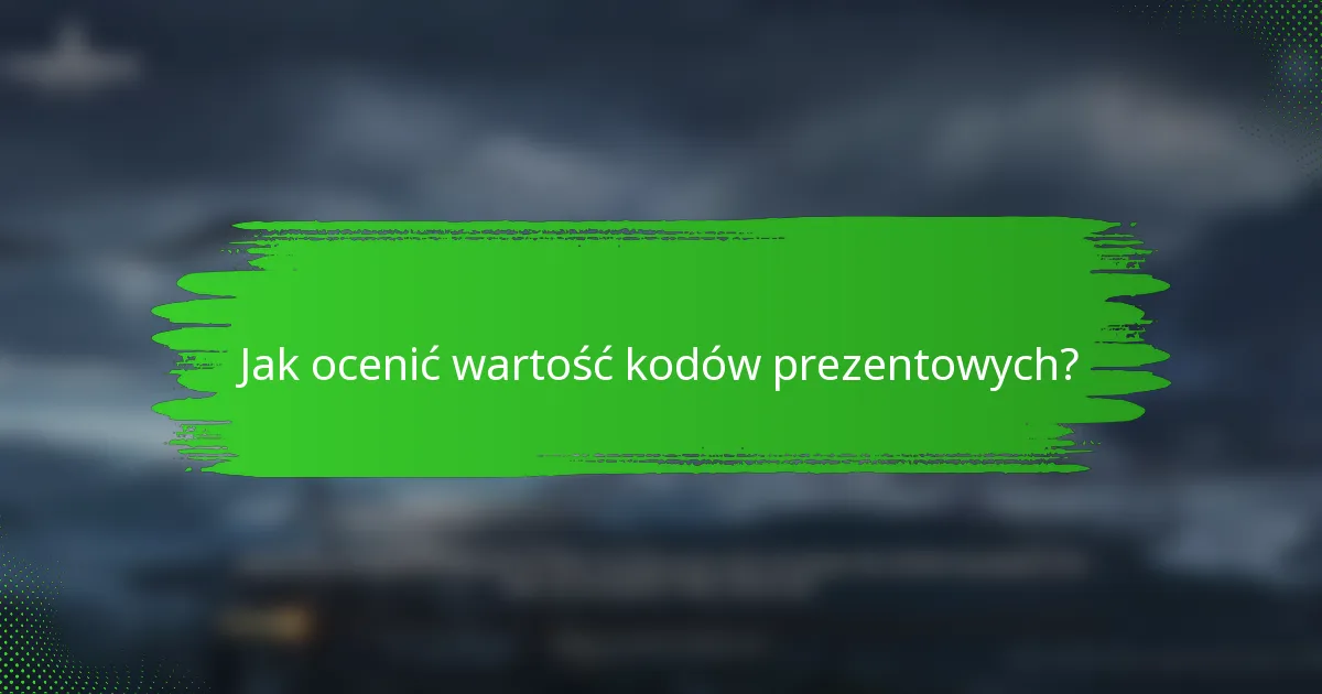 Jak ocenić wartość kodów prezentowych?