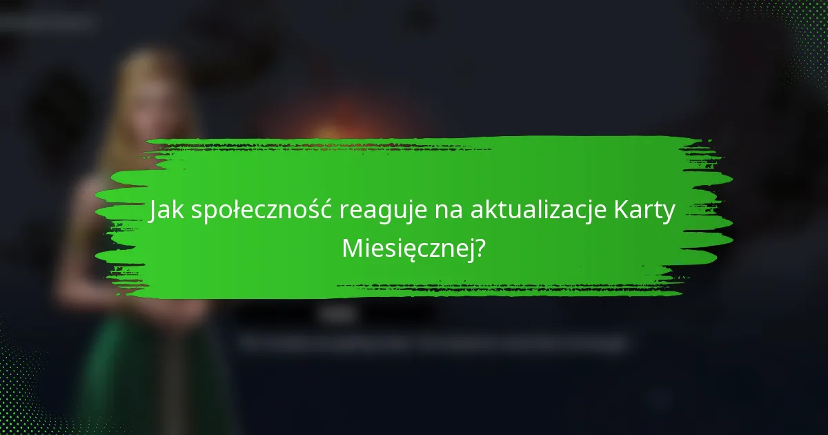 Jak społeczność reaguje na aktualizacje Karty Miesięcznej?