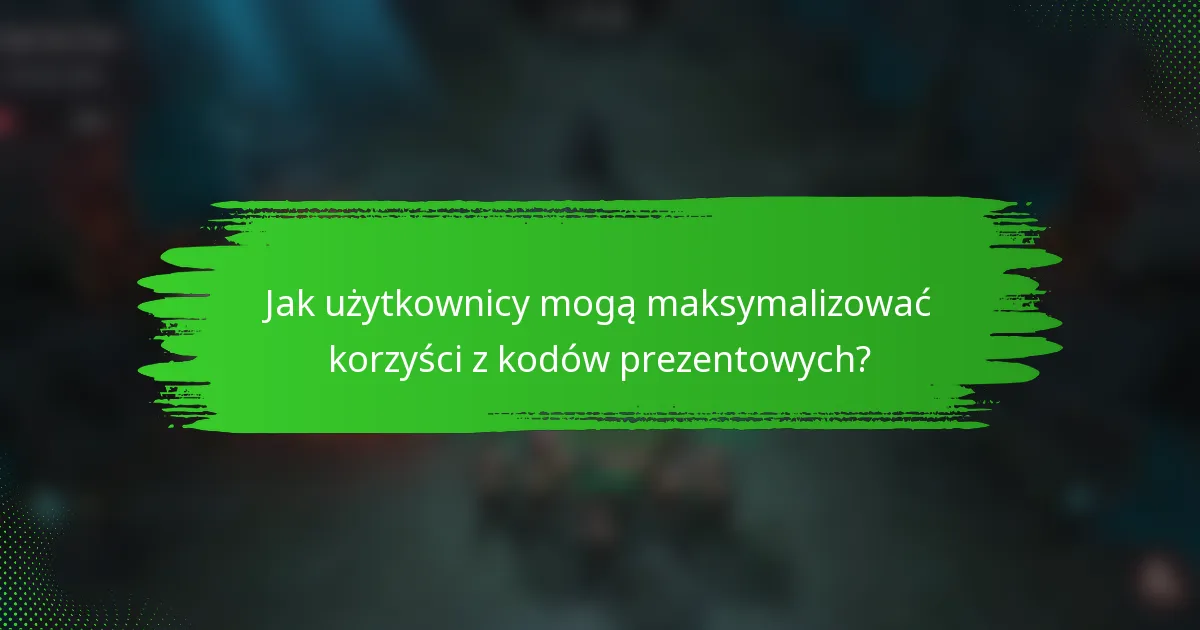 Jak użytkownicy mogą maksymalizować korzyści z kodów prezentowych?