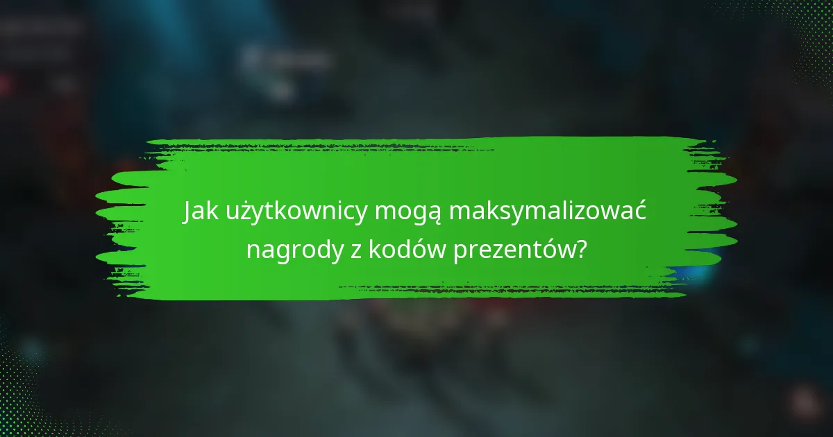 Jak użytkownicy mogą maksymalizować nagrody z kodów prezentów?