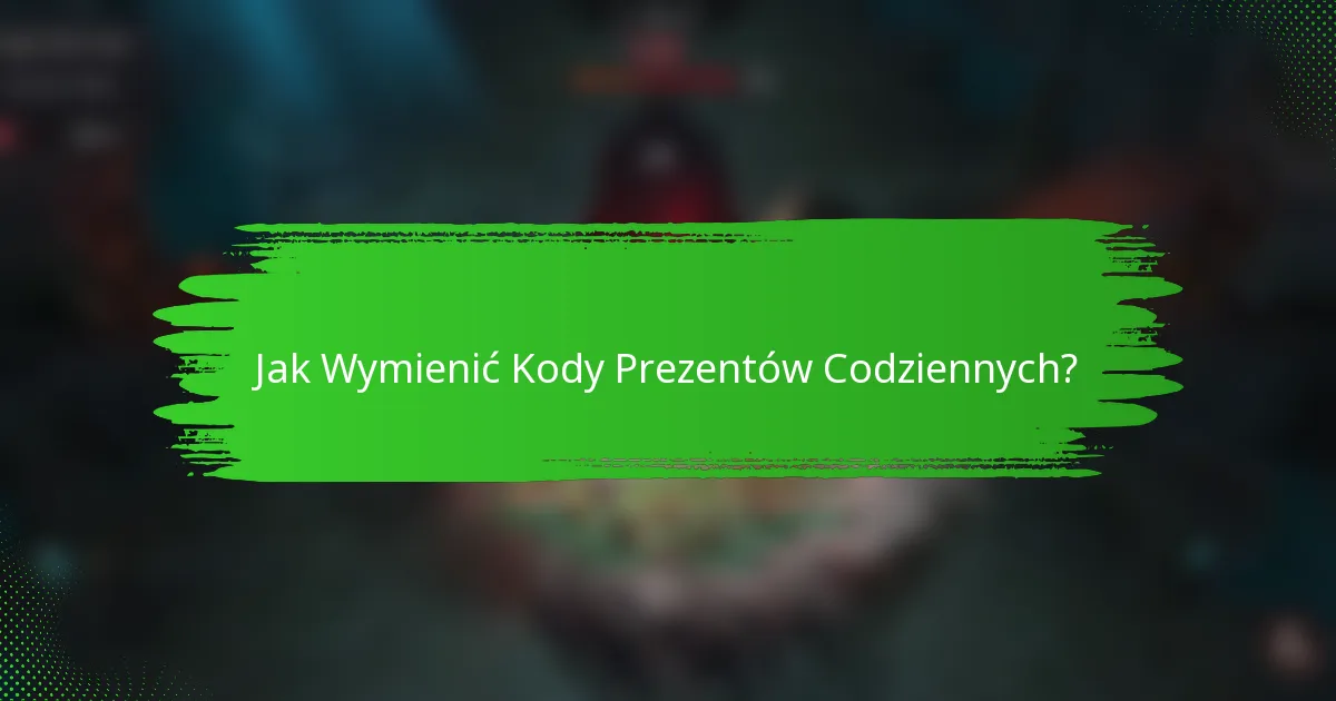 Jak Wymienić Kody Prezentów Codziennych?