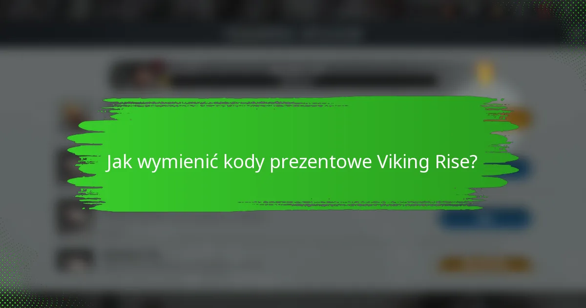 Jak wymienić kody prezentowe Viking Rise?