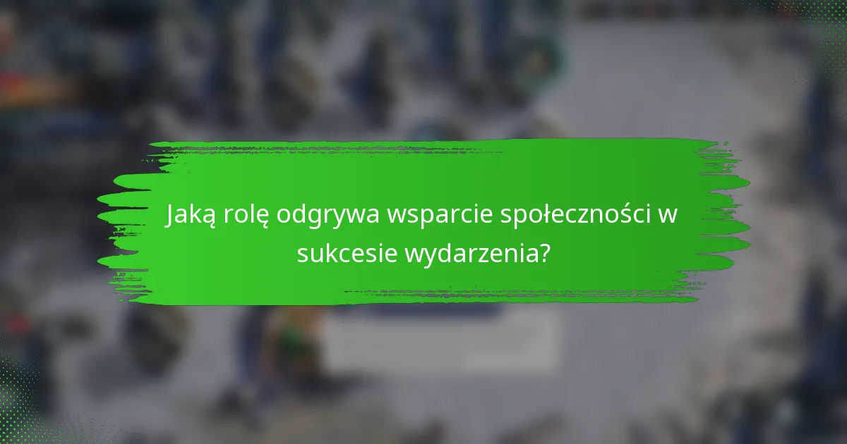Jaką rolę odgrywa wsparcie społeczności w sukcesie wydarzenia?