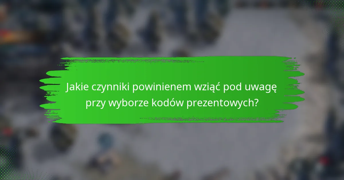 Jakie czynniki powinienem wziąć pod uwagę przy wyborze kodów prezentowych?