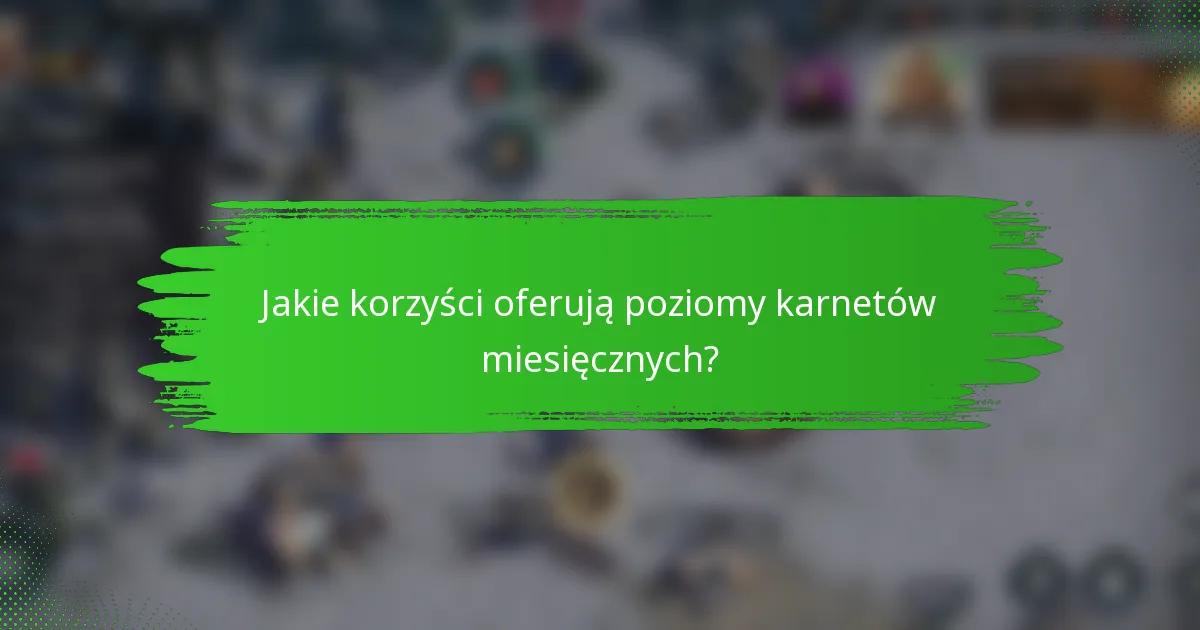 Jakie korzyści oferują poziomy karnetów miesięcznych?