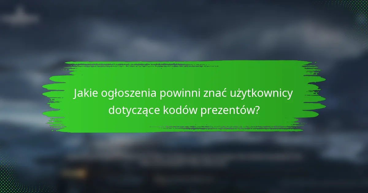 Jakie ogłoszenia powinni znać użytkownicy dotyczące kodów prezentów?