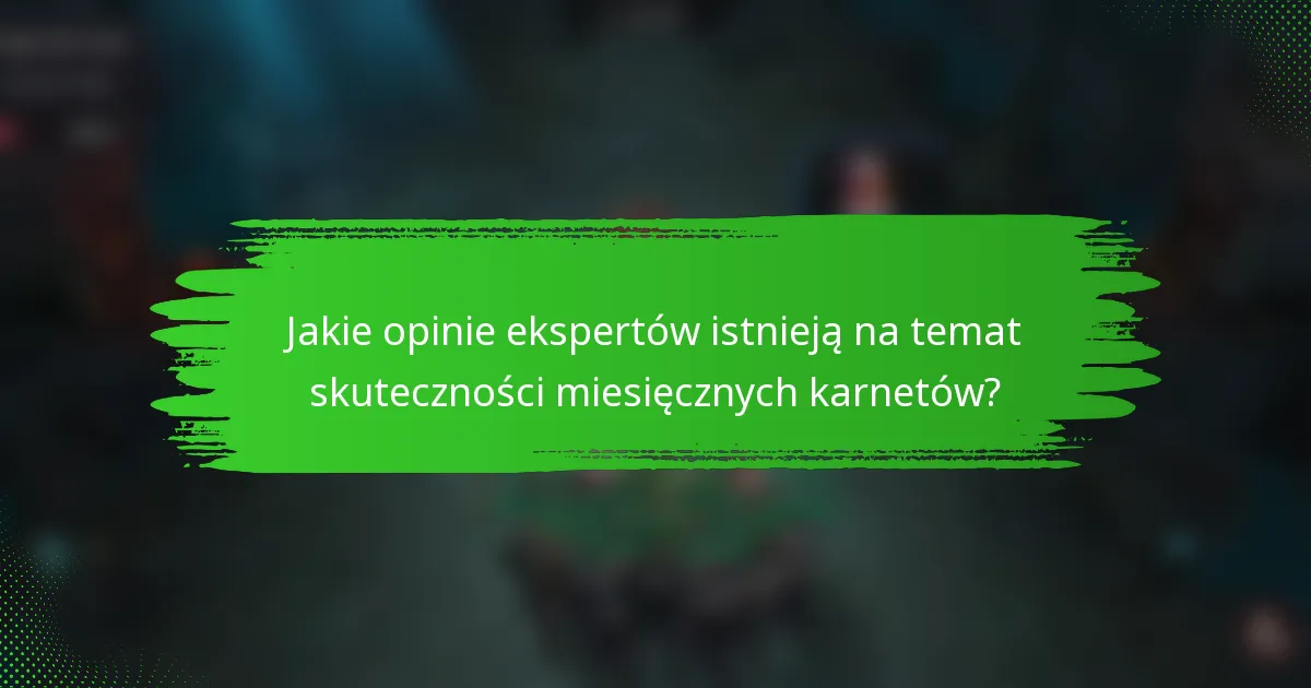 Jakie opinie ekspertów istnieją na temat skuteczności miesięcznych karnetów?