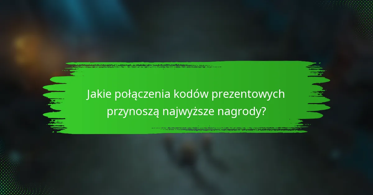 Jakie połączenia kodów prezentowych przynoszą najwyższe nagrody?