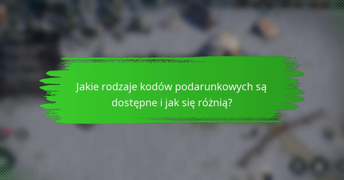 Jakie rodzaje kodów podarunkowych są dostępne i jak się różnią?