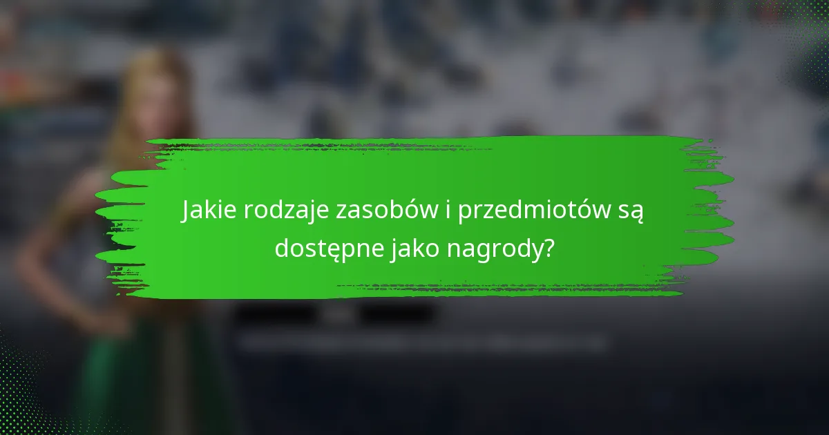 Jakie rodzaje zasobów i przedmiotów są dostępne jako nagrody?