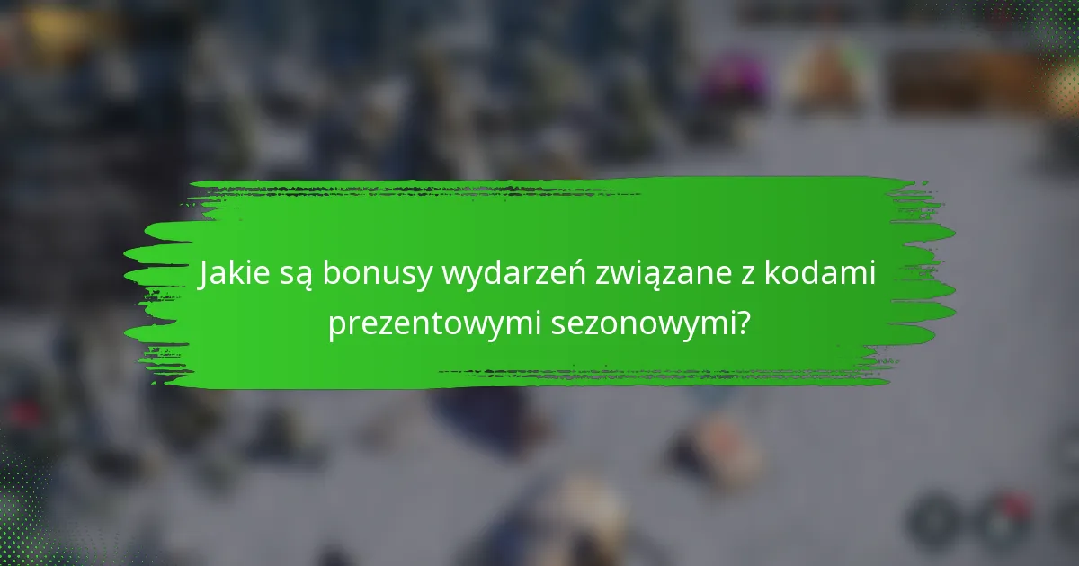 Jakie są bonusy wydarzeń związane z kodami prezentowymi sezonowymi?