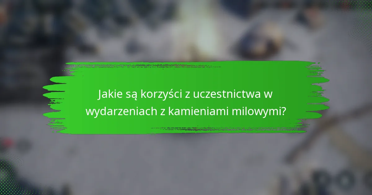 Jakie są korzyści z uczestnictwa w wydarzeniach z kamieniami milowymi?