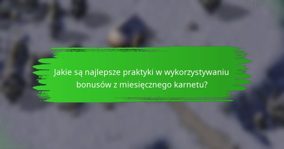 Jakie są najlepsze praktyki w wykorzystywaniu bonusów z miesięcznego karnetu?