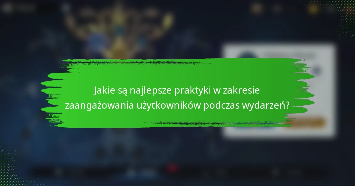 Jakie są najlepsze praktyki w zakresie zaangażowania użytkowników podczas wydarzeń?