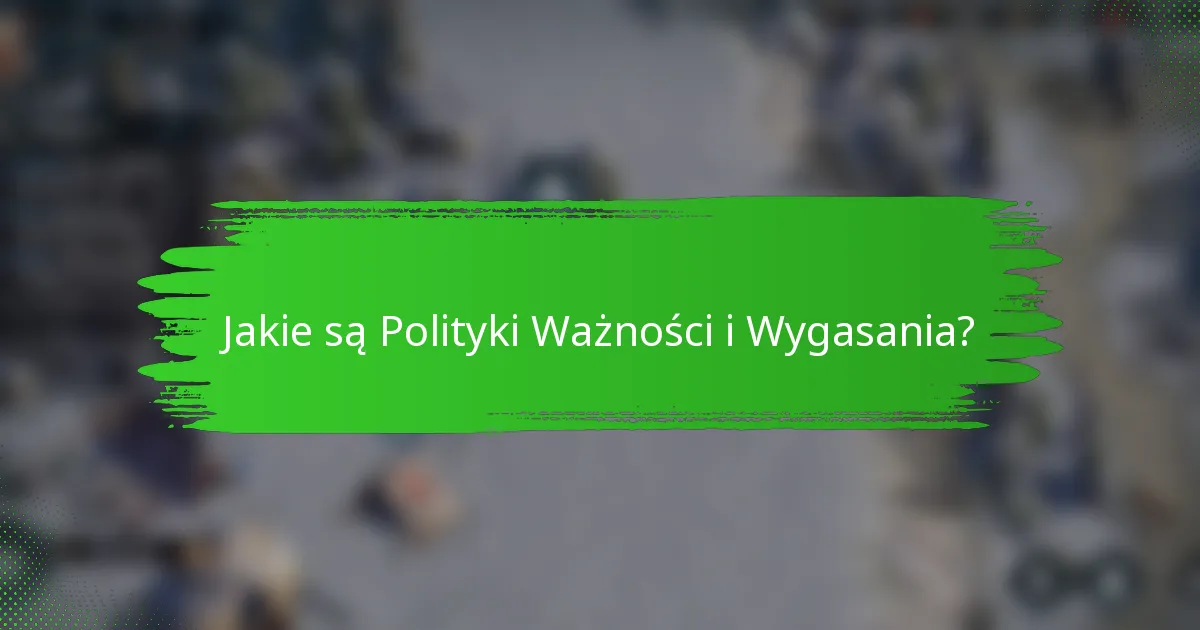 Jakie są Polityki Ważności i Wygasania?