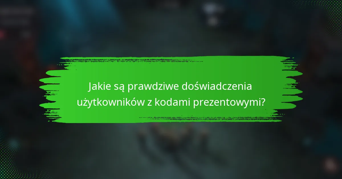 Jakie są prawdziwe doświadczenia użytkowników z kodami prezentowymi?