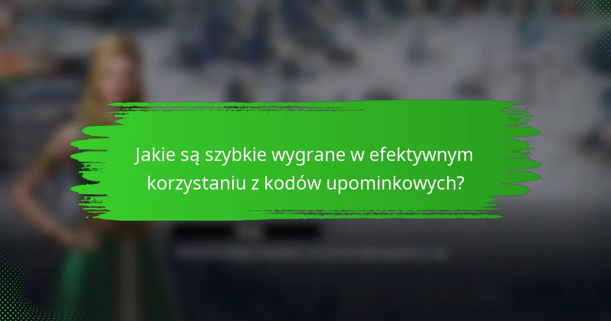 Jakie są szybkie wygrane w efektywnym korzystaniu z kodów upominkowych?