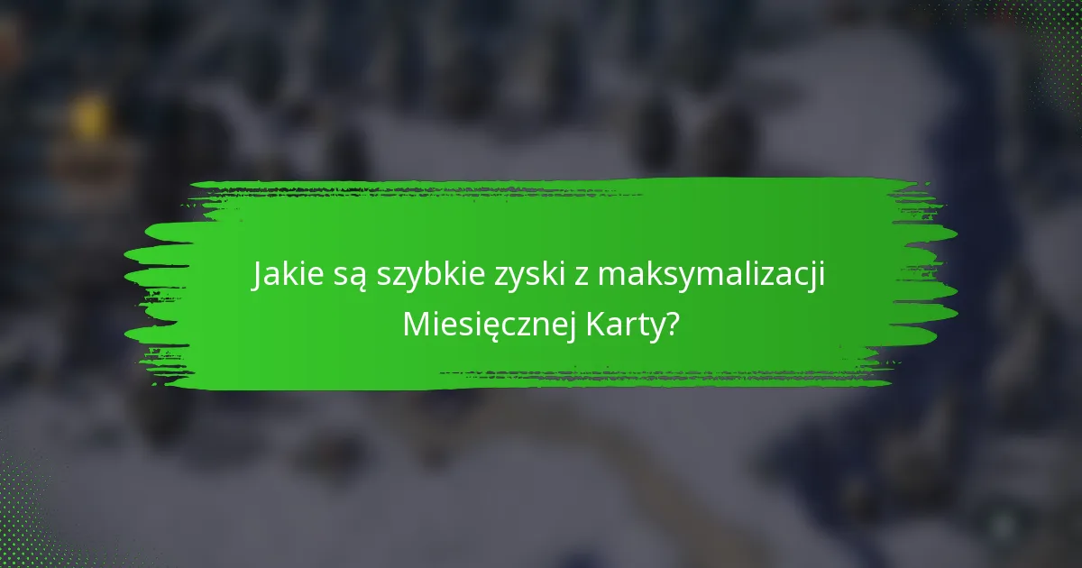 Jakie są szybkie zyski z maksymalizacji Miesięcznej Karty?