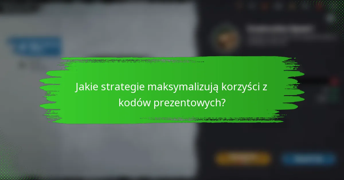 Jakie strategie maksymalizują korzyści z kodów prezentowych?
