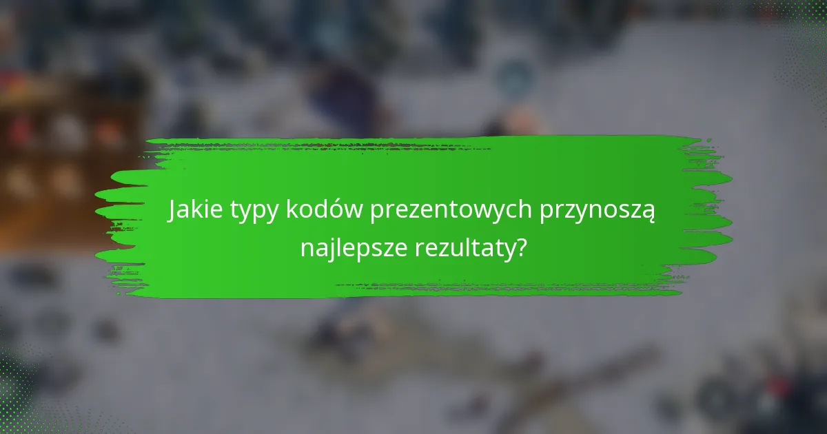 Jakie typy kodów prezentowych przynoszą najlepsze rezultaty?