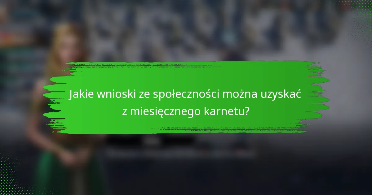 Jakie wnioski ze społeczności można uzyskać z miesięcznego karnetu?