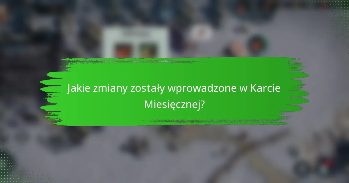 Jakie zmiany zostały wprowadzone w Karcie Miesięcznej?