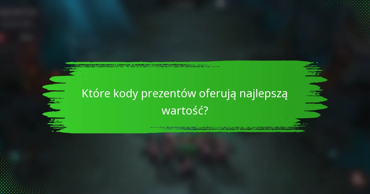 Które kody prezentów oferują najlepszą wartość?